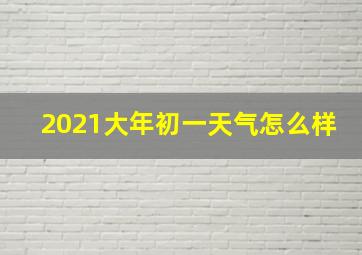 2021大年初一天气怎么样