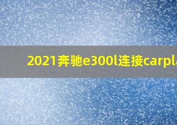 2021奔驰e300l连接carplay