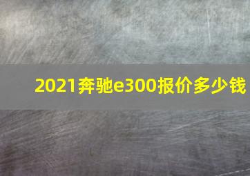 2021奔驰e300报价多少钱