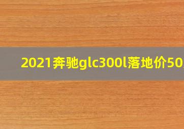 2021奔驰glc300l落地价50万