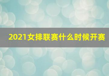 2021女排联赛什么时候开赛