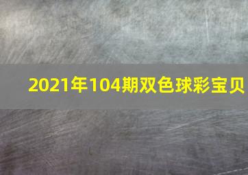 2021年104期双色球彩宝贝