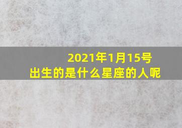 2021年1月15号出生的是什么星座的人呢