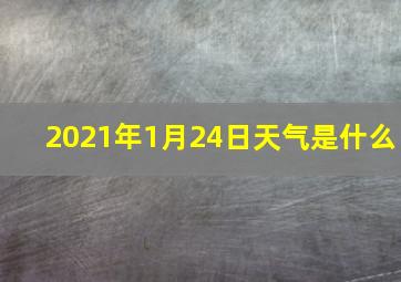 2021年1月24日天气是什么