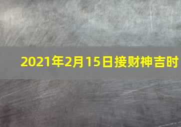 2021年2月15日接财神吉时