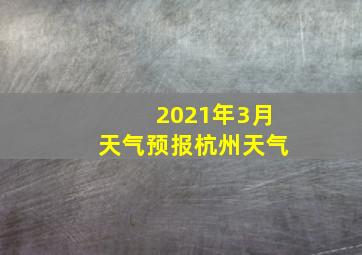 2021年3月天气预报杭州天气