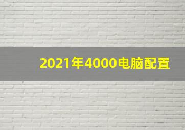 2021年4000电脑配置