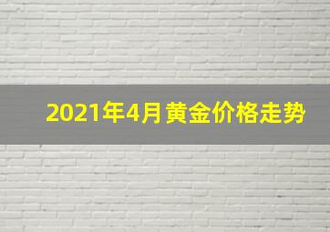 2021年4月黄金价格走势