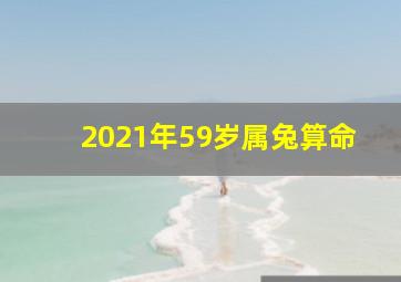 2021年59岁属兔算命