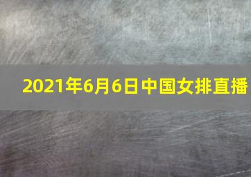 2021年6月6日中国女排直播