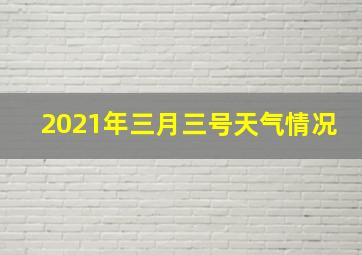 2021年三月三号天气情况