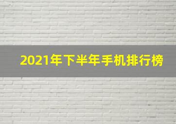 2021年下半年手机排行榜