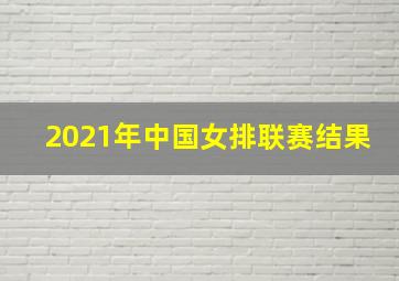 2021年中国女排联赛结果