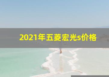 2021年五菱宏光s价格