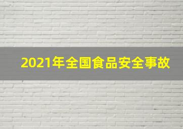 2021年全国食品安全事故