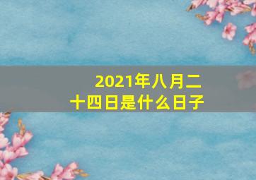 2021年八月二十四日是什么日子