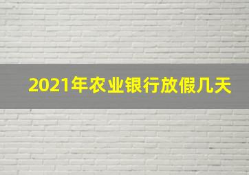 2021年农业银行放假几天