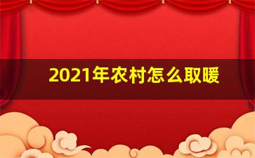 2021年农村怎么取暖