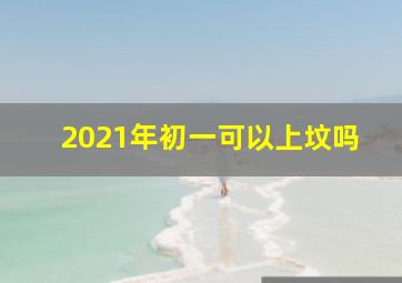 2021年初一可以上坟吗