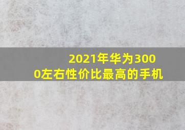 2021年华为3000左右性价比最高的手机