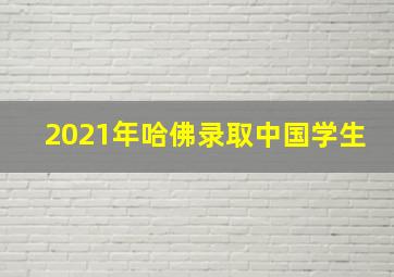 2021年哈佛录取中国学生