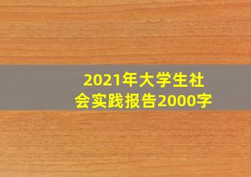 2021年大学生社会实践报告2000字