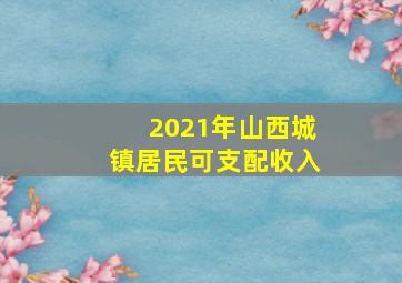 2021年山西城镇居民可支配收入