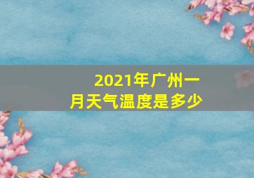 2021年广州一月天气温度是多少