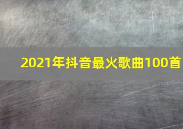 2021年抖音最火歌曲100首