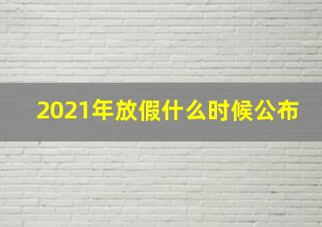 2021年放假什么时候公布