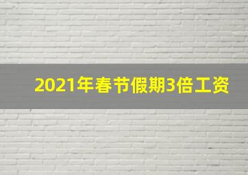 2021年春节假期3倍工资