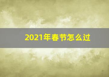 2021年春节怎么过