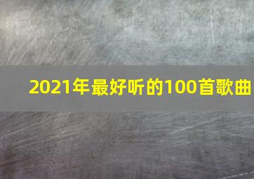 2021年最好听的100首歌曲