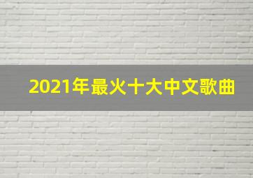 2021年最火十大中文歌曲