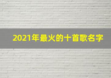 2021年最火的十首歌名字