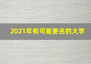 2021年有可能更名的大学