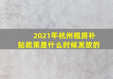 2021年杭州租房补贴政策是什么时候发放的