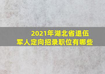 2021年湖北省退伍军人定向招录职位有哪些