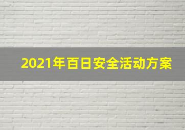 2021年百日安全活动方案