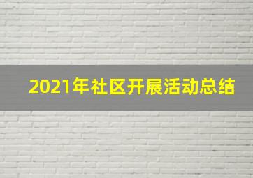 2021年社区开展活动总结