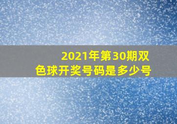 2021年第30期双色球开奖号码是多少号