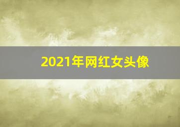 2021年网红女头像