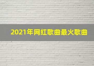 2021年网红歌曲最火歌曲