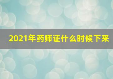 2021年药师证什么时候下来