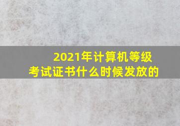 2021年计算机等级考试证书什么时候发放的