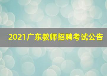 2021广东教师招聘考试公告