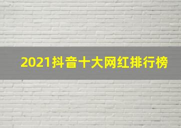 2021抖音十大网红排行榜