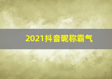 2021抖音昵称霸气