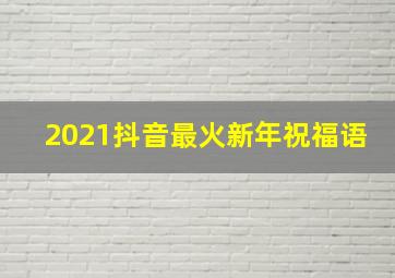 2021抖音最火新年祝福语