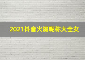 2021抖音火爆昵称大全女